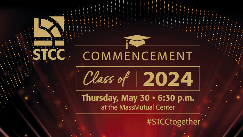 Commencement Class of 2024 Thursday, May 30 6:30 p.m. at the MassMutual Center #STCCtogether